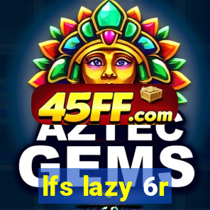 lfs lazy 6r